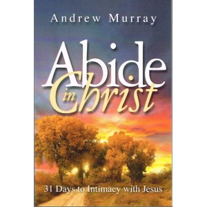 Abide In Christ: 31 Days To Intimacy With Jesus By Andrew Murray